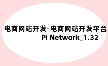 电商网站开发-电商网站开发平台Pi Network_1.32.apk